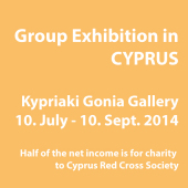 2014 • Cyprus, Group Exhibition for Charity Kypriaki Gonia Gallery  • 10. July - 10. Sept.