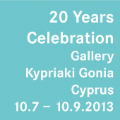 2013 • 20 Years Celebration of Gallery Kypriaki Gonia, Cyprus • 10.7 – 10.9.